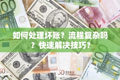 济南如何处理坏账？流程复杂吗？快速解决技巧？