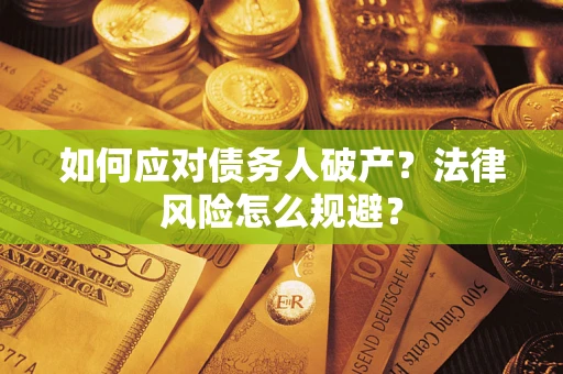 济南如何应对债务人破产？法律风险怎么规避？