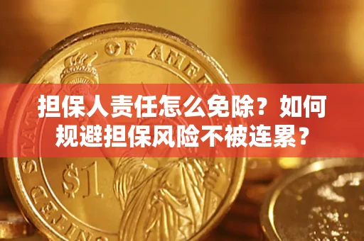 济南担保人责任怎么免除？如何规避担保风险不被连累？