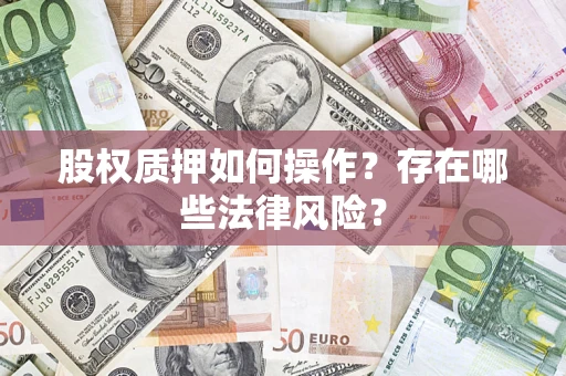 济南股权质押如何操作？存在哪些法律风险？