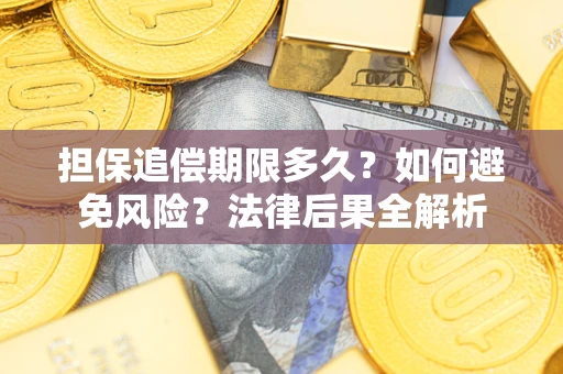 济南担保追偿期限多久？如何避免风险？法律后果全解析