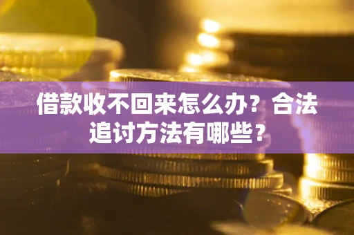 济南借款收不回来怎么办？合法追讨方法有哪些？