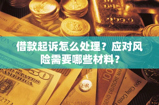 济南借款起诉怎么处理？应对风险需要哪些材料？