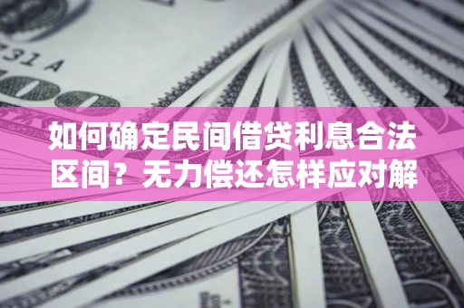 济南如何确定民间借贷利息合法区间？无力偿还怎样应对解决法门？