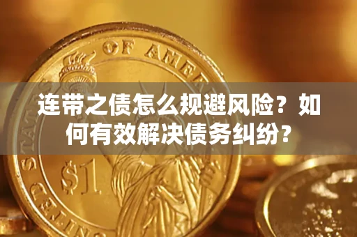 济南连带之债怎么规避风险？如何有效解决债务纠纷？