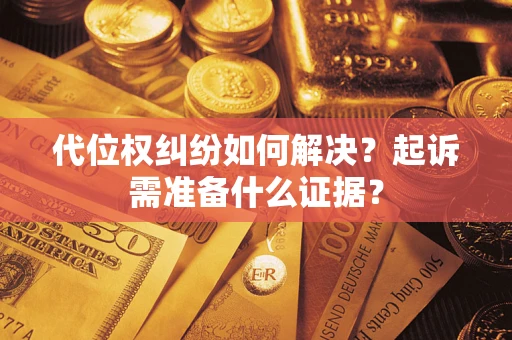 济南代位权纠纷如何解决？起诉需准备什么证据？