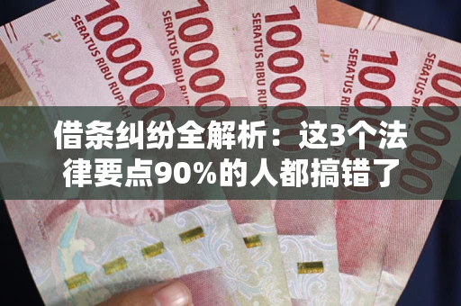 济南借条纠纷全解析：这3个法律要点90%的人都搞错了
