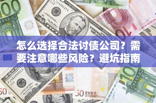 济南怎么选择合法讨债公司？需要注意哪些风险？避坑指南来了！