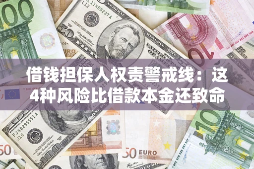济南借钱担保人权责警戒线：这4种风险比借款本金还致命