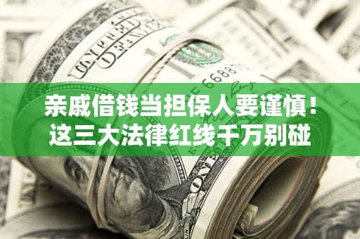 济南亲戚借钱当担保人要谨慎！这三大法律红线千万别碰