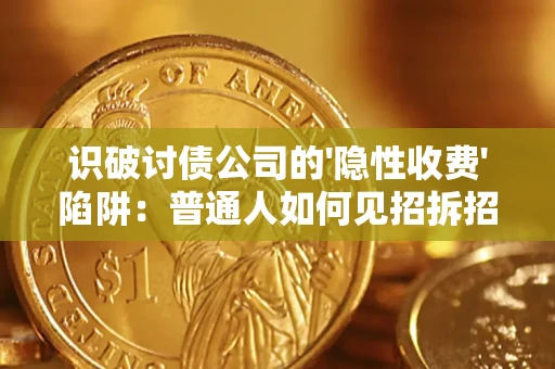 济南识破讨债公司的'隐性收费'陷阱：普通人如何见招拆招？