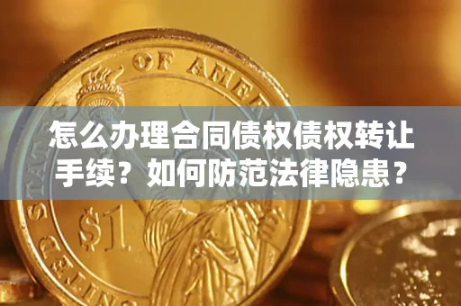 济南怎么办理合同债权债权转让手续？如何防范法律隐患？