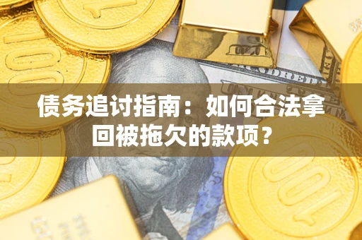 济南债务追讨指南：如何合法拿回被拖欠的款项？