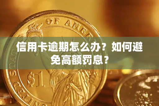 济南信用卡逾期怎么办？如何避免高额罚息？
