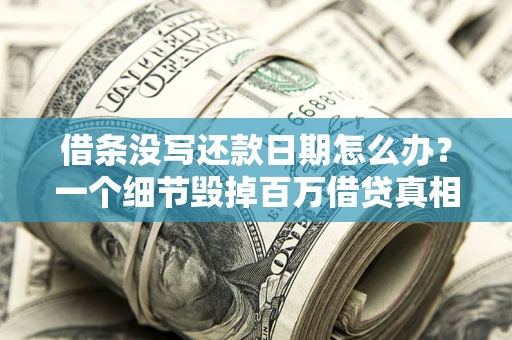 济南借条没写还款日期怎么办？一个细节毁掉百万借贷真相
