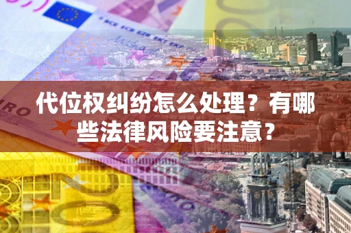济南代位权纠纷怎么处理？有哪些法律风险要注意？