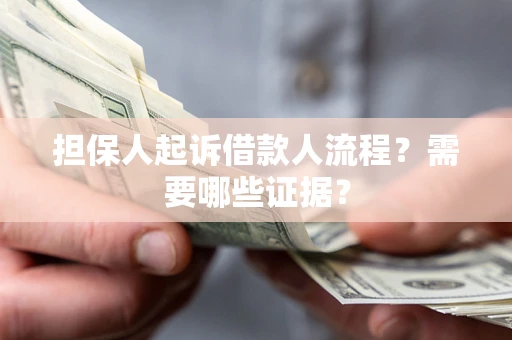 济南担保人起诉借款人流程?需要哪些证据? 济南担保人起诉借款人流程?需要哪些证据?