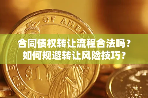 济南合同债权转让流程合法吗？如何规避转让风险技巧？