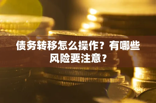 济南债务转移怎么操作？有哪些风险要注意？