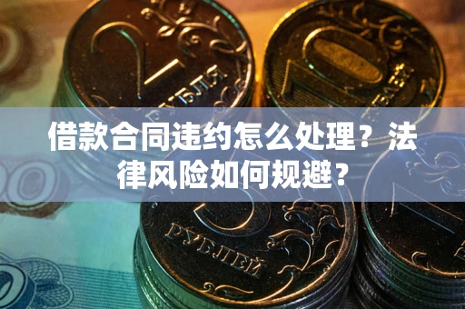 济南借款合同违约怎么处理？法律风险如何规避？