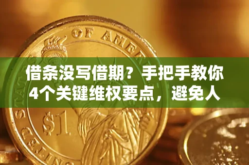 济南借条没写借期？手把手教你4个关键维权要点，避免人财两空