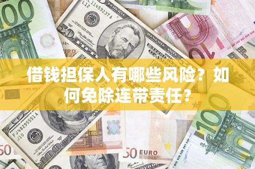 济南借钱担保人有哪些风险？如何免除连带责任？