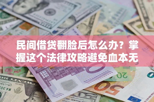济南民间借贷翻脸后怎么办？掌握这个法律攻略避免血本无归