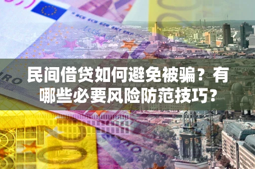 济南民间借贷如何避免被骗？有哪些必要风险防范技巧？