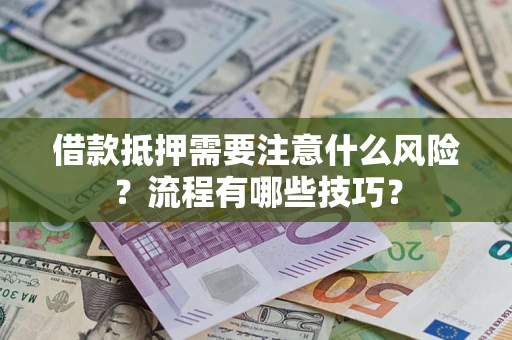 济南借款抵押需要注意什么风险？流程有哪些技巧？