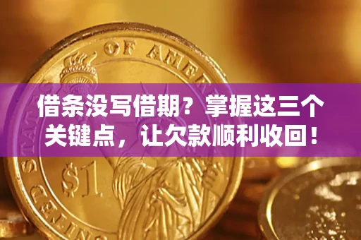 济南借条没写借期？掌握这三个关键点，让欠款顺利收回！