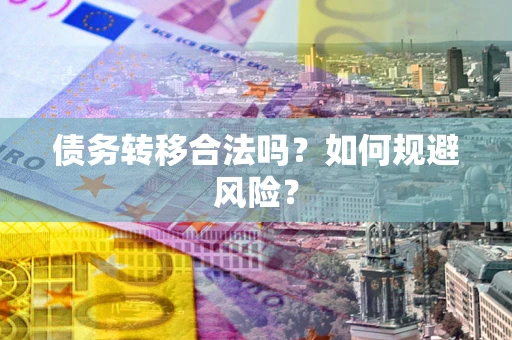济南债务转移合法吗？如何规避风险？