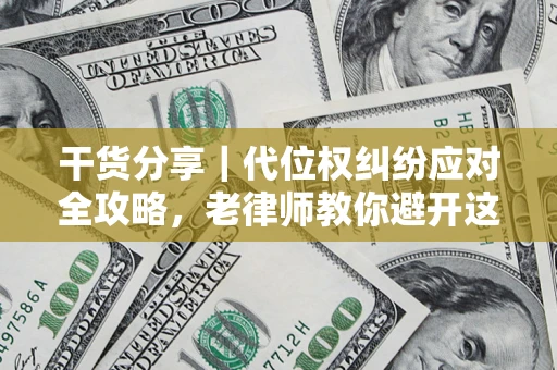 济南干货分享｜代位权纠纷应对全攻略，老律师教你避开这5大雷区