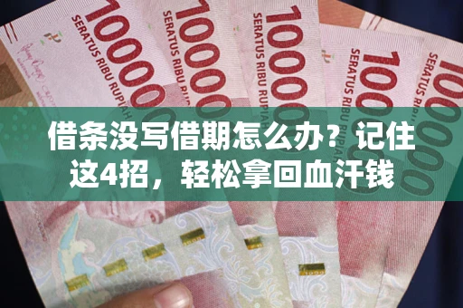 济南借条没写借期怎么办？记住这4招，轻松拿回血汗钱