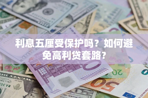 济南利息五厘受保护吗？如何避免高利贷套路？