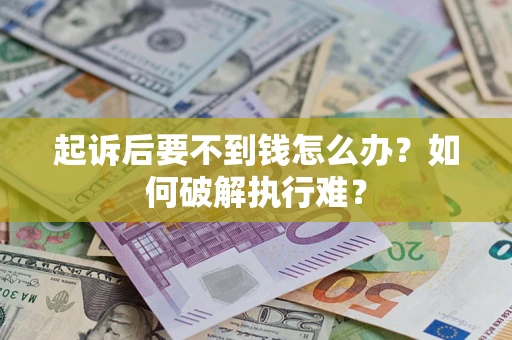 济南起诉后要不到钱怎么办？如何破解执行难？