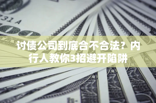 济南讨债公司到底合不合法？内行人教你3招避开陷阱