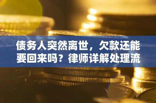 济南债务人突然离世，欠款还能要回来吗？律师详解处理流程