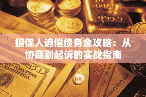 济南担保人追偿债务全攻略:从协商到起诉的实战指南 济南担保人追偿债务全攻略:从协商到起诉的实战指南