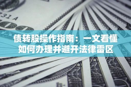 济南债转股操作指南：一文看懂如何办理并避开法律雷区
