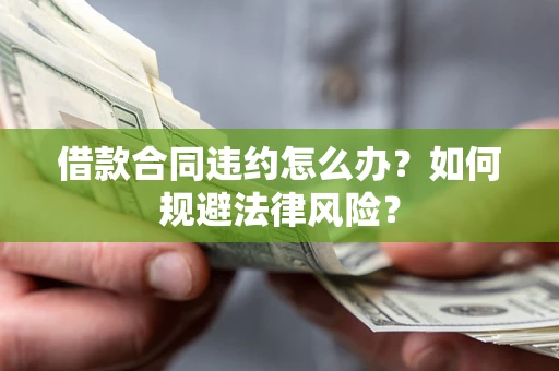 济南借款合同违约怎么办？如何规避法律风险？