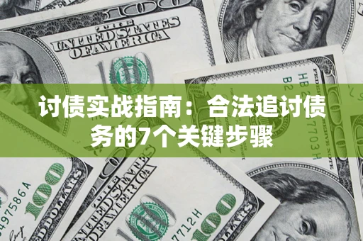 济南讨债实战指南：合法追讨债务的7个关键步骤