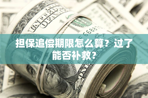 济南担保追偿期限怎么算？过了能否补救？