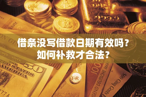 济南借条没写借款日期有效吗？如何补救才合法？