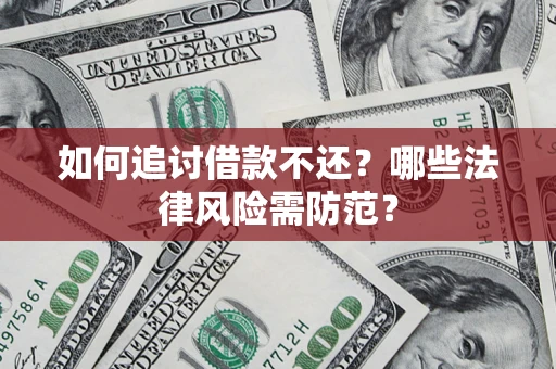 济南如何追讨借款不还？哪些法律风险需防范？