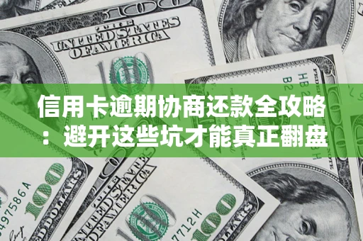 济南信用卡逾期协商还款全攻略：避开这些坑才能真正翻盘